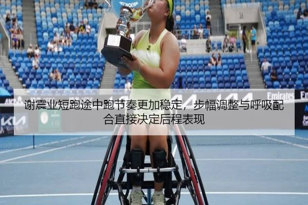 谢震业短跑途中跑节奏更加稳定，步幅调整与呼吸配合直接决定后程表现